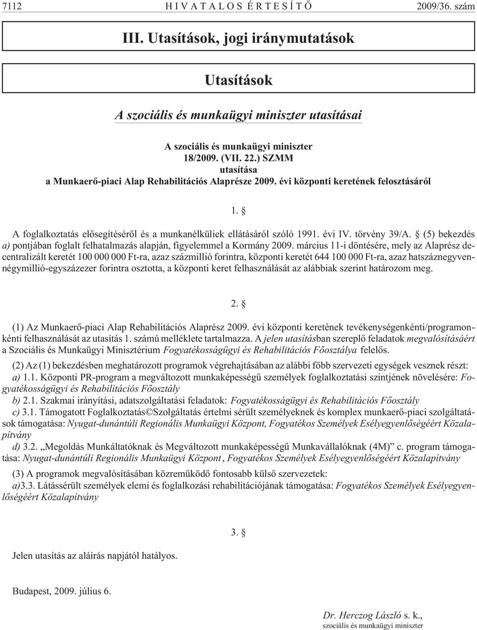 törvény 39/A. (5) bekezdés a) pontjában foglalt felhatalmazás alapján, figyelemmel a Kormány 2009.