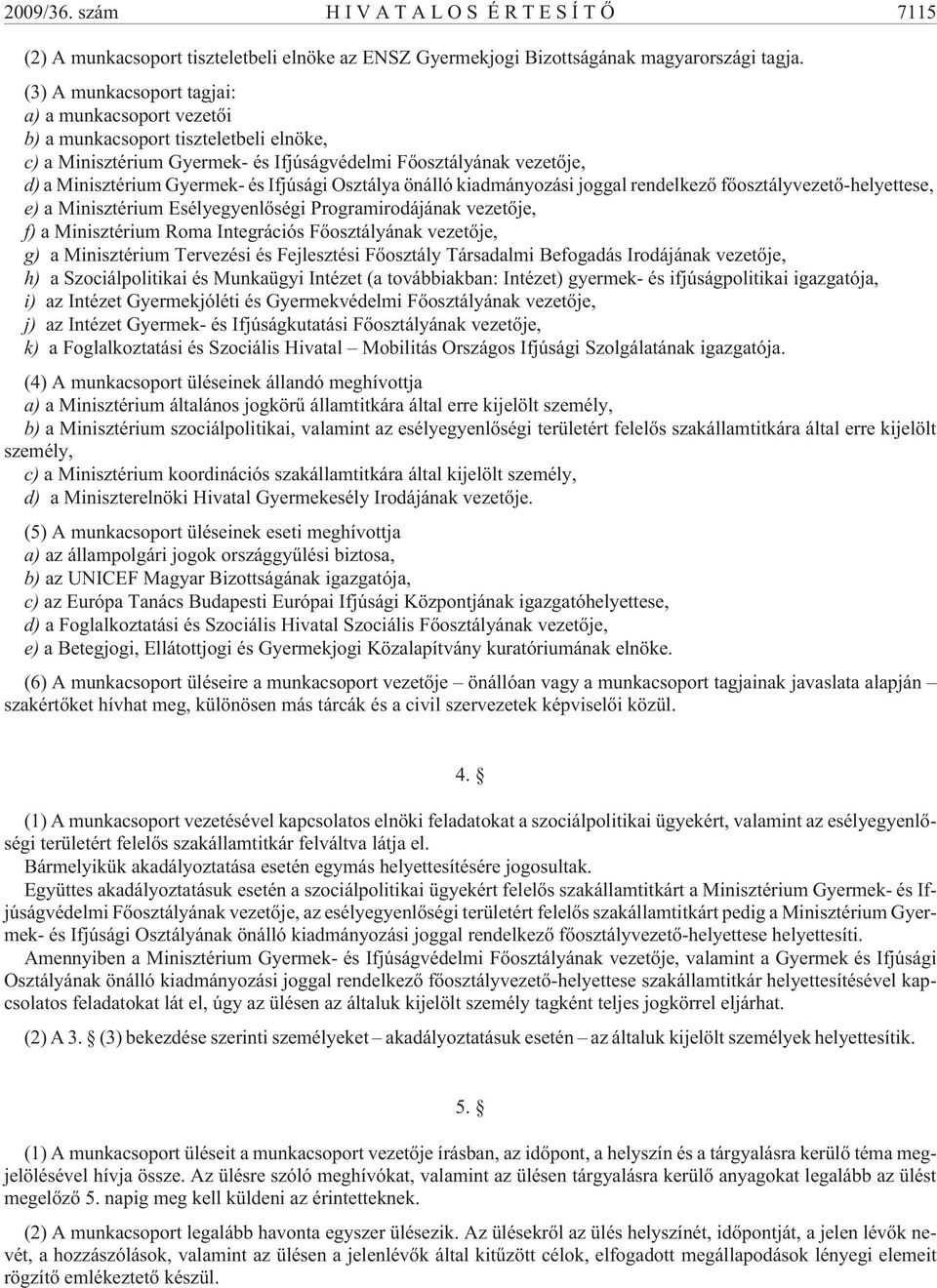 Ifjúsági Osztálya önálló kiadmányozási joggal rendelkezõ fõosztályvezetõ-helyettese, e) a Minisztérium Esélyegyenlõségi Programirodájának vezetõje, f) a Minisztérium Roma Integrációs Fõosztályának