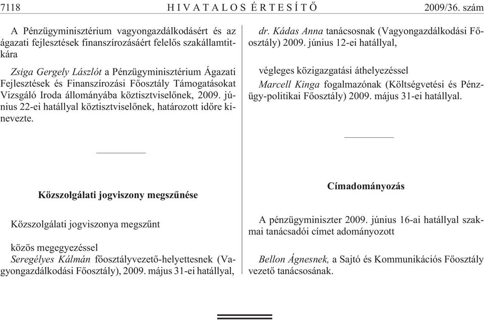 Finanszírozási Fõosztály okat Vizsgáló Iroda állományába köztisztviselõnek, 2009. június 22-ei hatállyal köztisztviselõnek, határozott re kinevezte. dr.