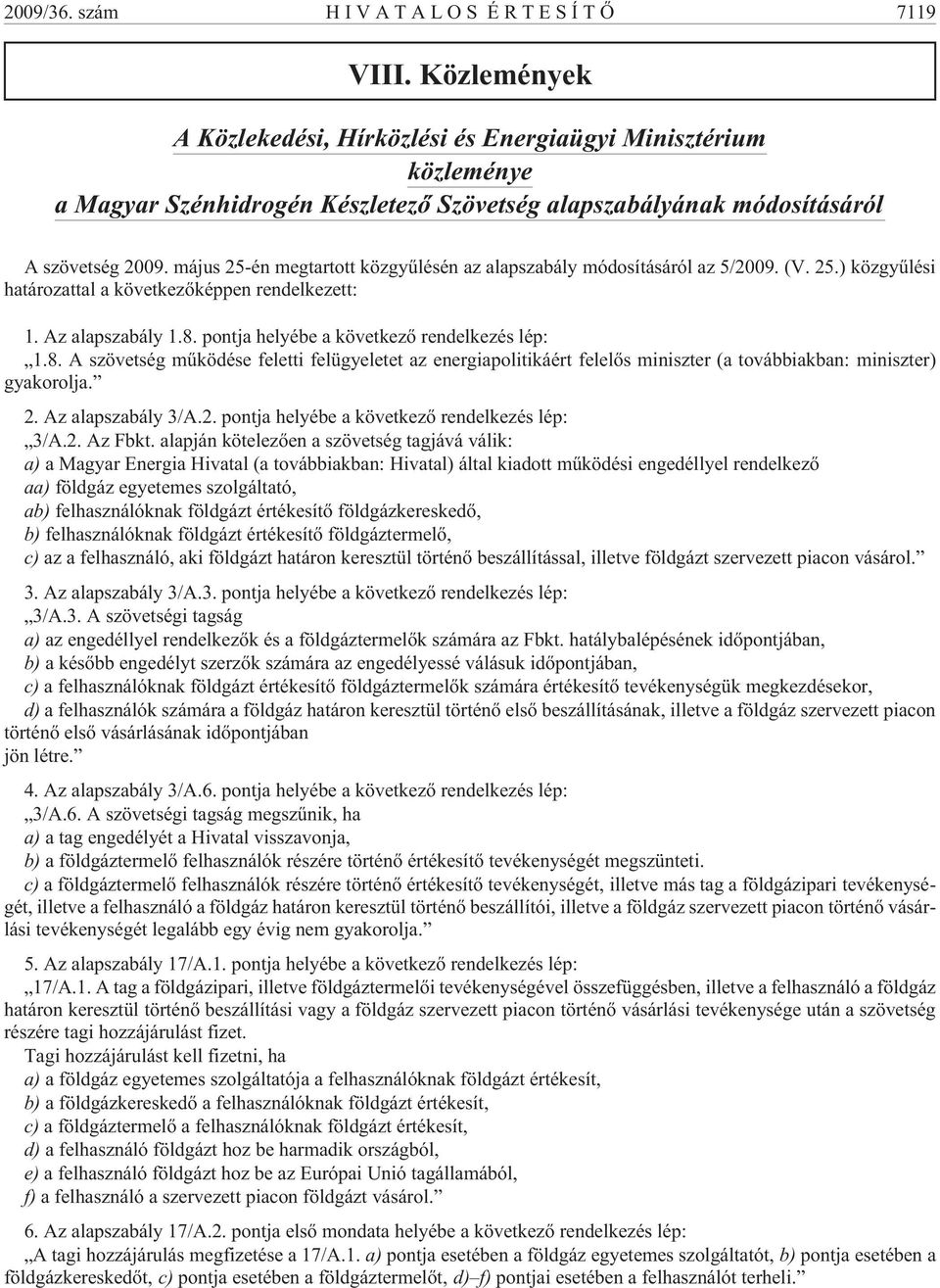 május 25-én megtartott közgyûlésén az alapszabály módosításáról az 5/2009. (V. 25.) közgyûlési határozattal a következõképpen rendelkezett: 1. Az alapszabály 1.8.