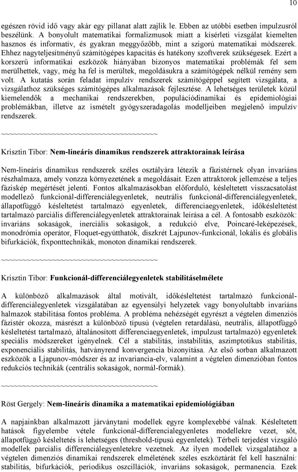 Ehhez nagyteljesítményű számítógépes kapacitás és hatékony szoftverek szükségesek.