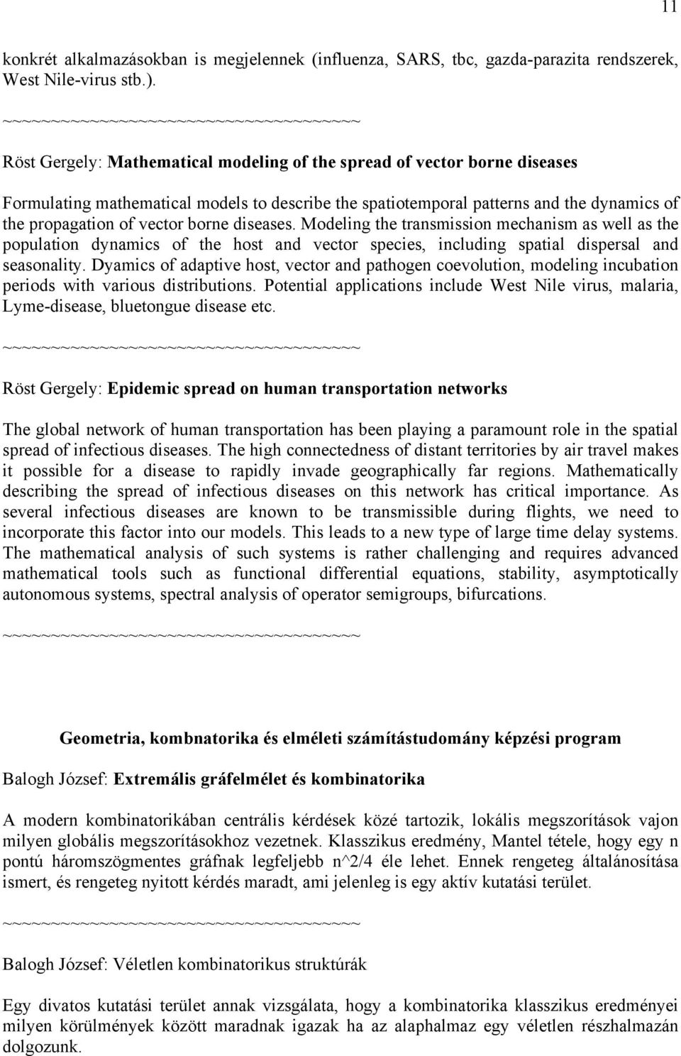 diseases. Modeling the transmission mechanism as well as the population dynamics of the host and vector species, including spatial dispersal and seasonality.