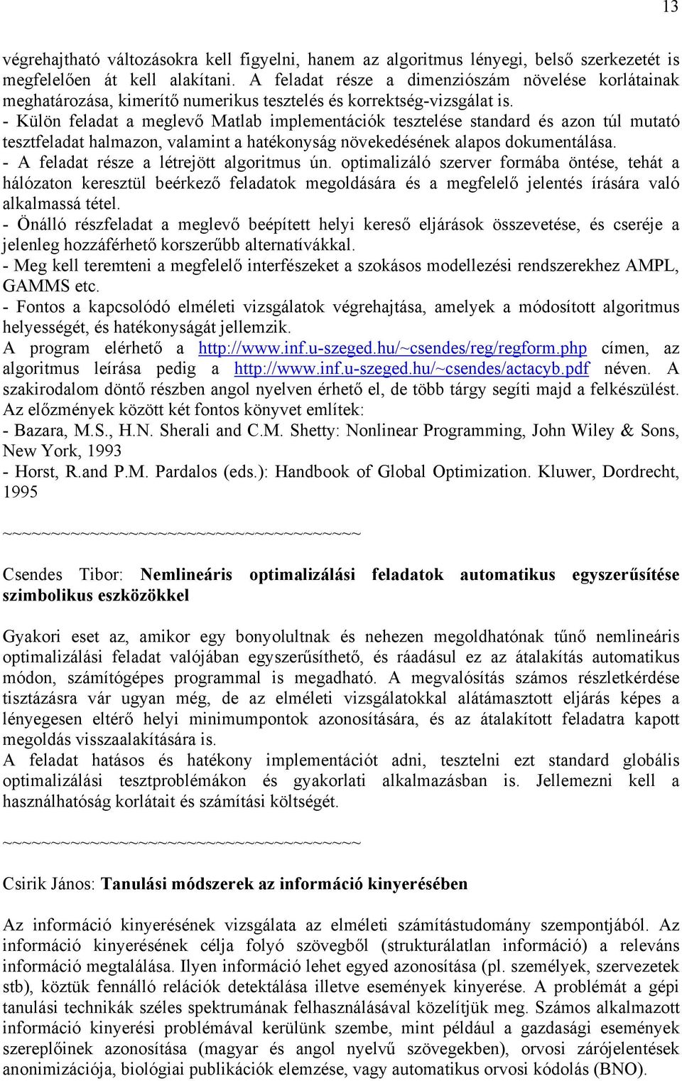 - Külön feladat a meglevő Matlab implementációk tesztelése standard és azon túl mutató tesztfeladat halmazon, valamint a hatékonyság növekedésének alapos dokumentálása.