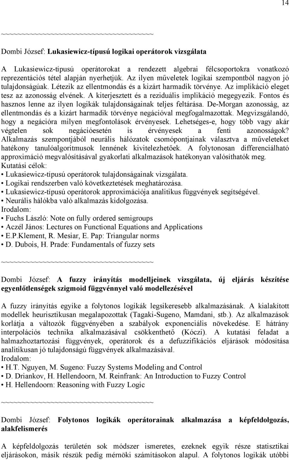 A kiterjesztett és a reziduális implikáció megegyezik. Fontos és hasznos lenne az ilyen logikák tulajdonságainak teljes feltárása.