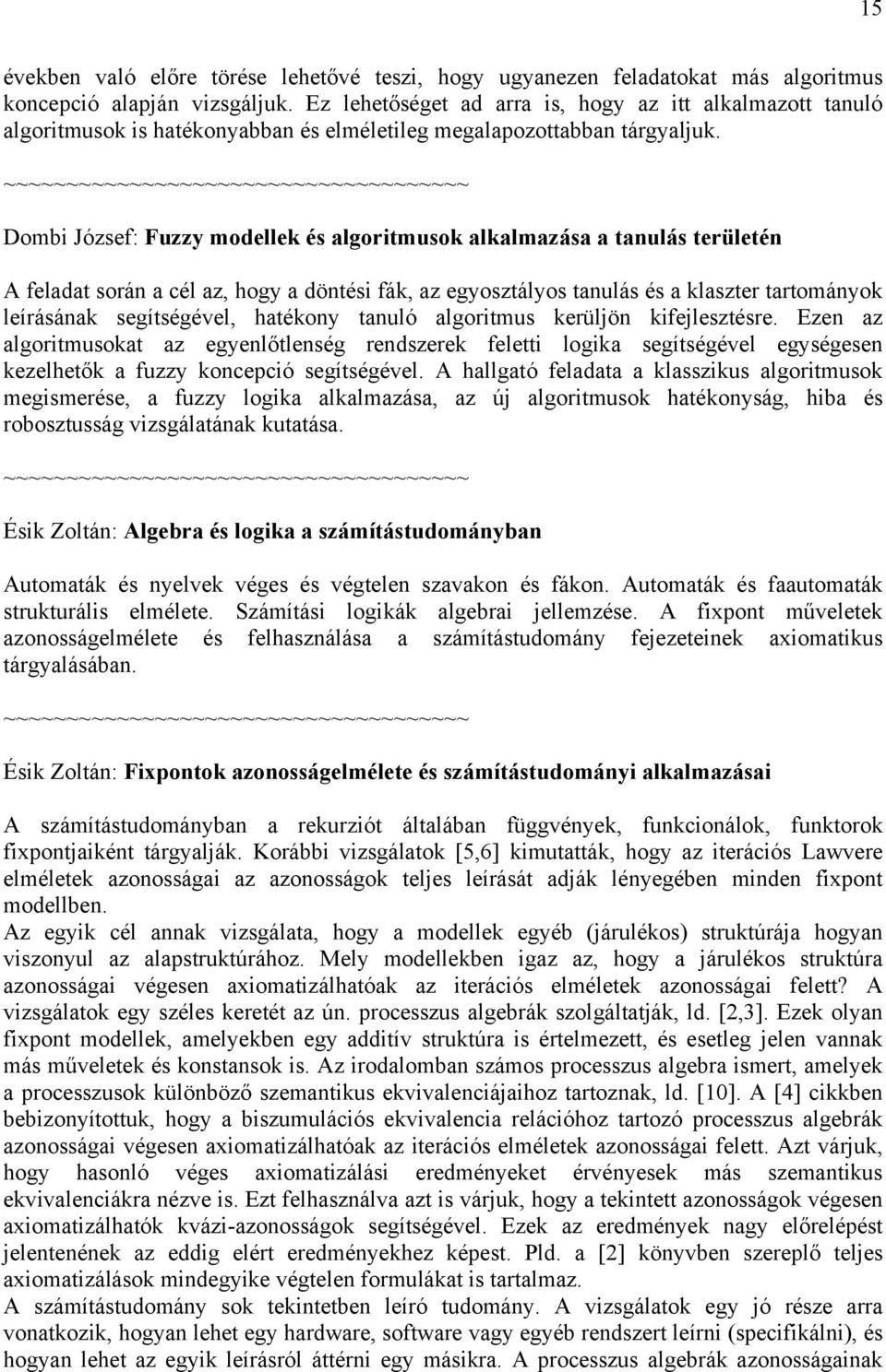 Dombi József: Fuzzy modellek és algoritmusok alkalmazása a tanulás területén A feladat során a cél az, hogy a döntési fák, az egyosztályos tanulás és a klaszter tartományok leírásának segítségével,