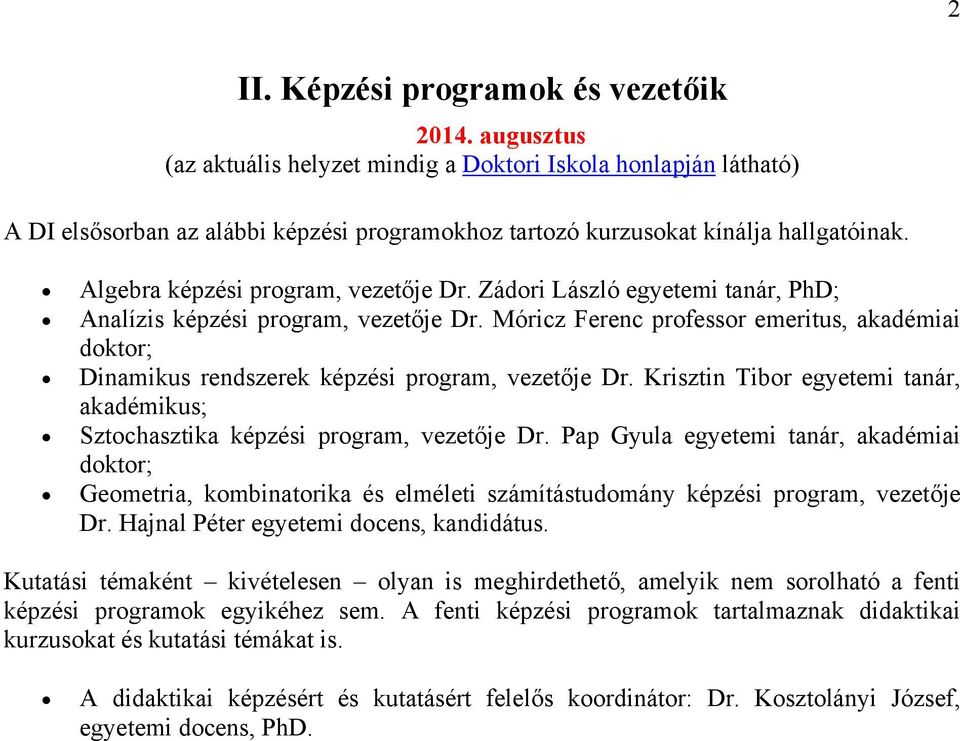 Zádori László egyetemi tanár, PhD; Analízis képzési program, vezetője Dr. Móricz Ferenc professor emeritus, akadémiai doktor; Dinamikus rendszerek képzési program, vezetője Dr.