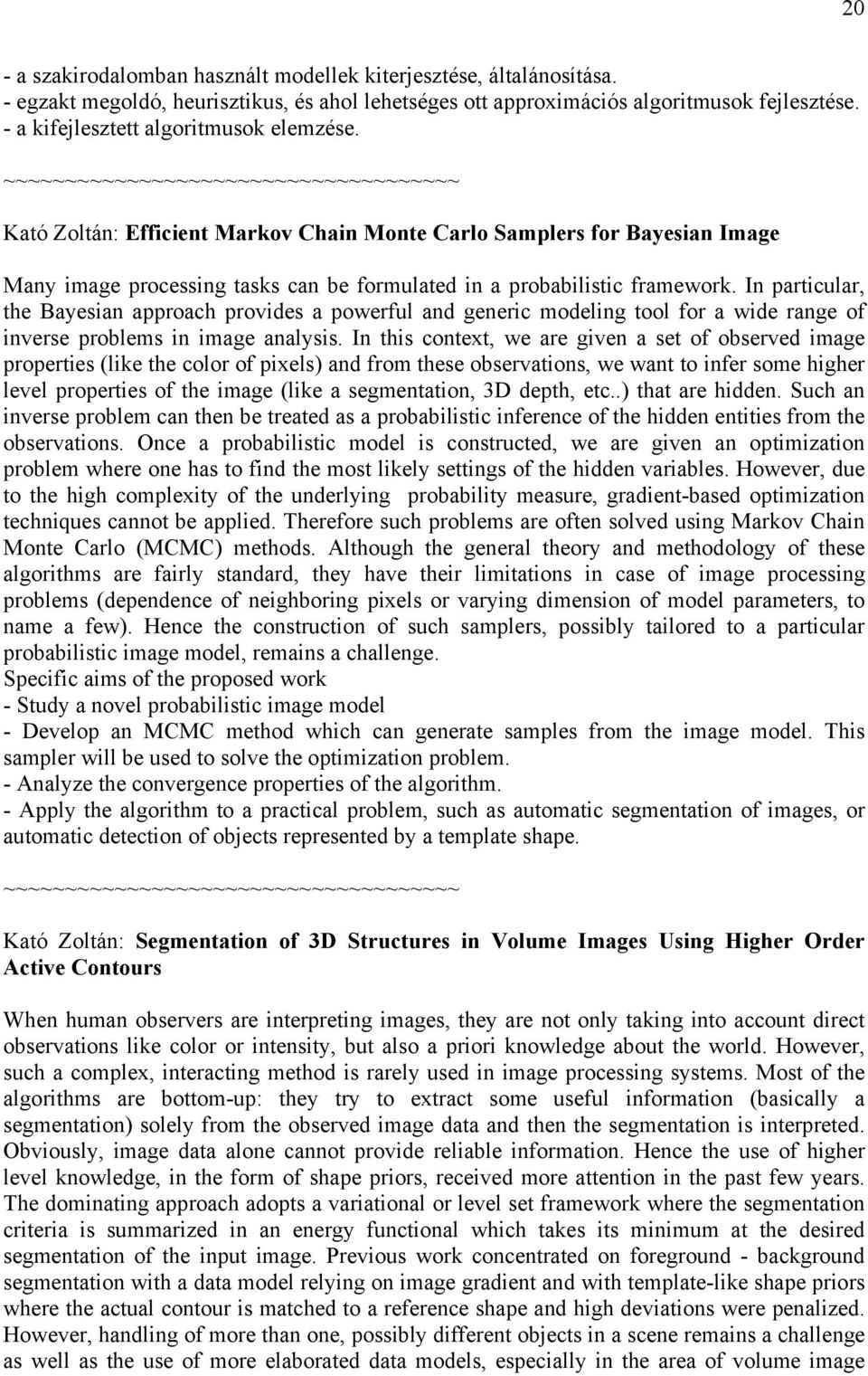 In particular, the Bayesian approach provides a powerful and generic modeling tool for a wide range of inverse problems in image analysis.