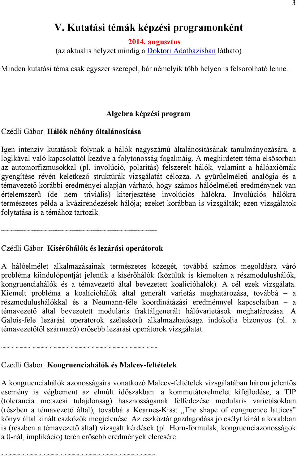 Czédli Gábor: Hálók néhány általánosítása Algebra képzési program Igen intenzív kutatások folynak a hálók nagyszámú általánosításának tanulmányozására, a logikával való kapcsolattól kezdve a