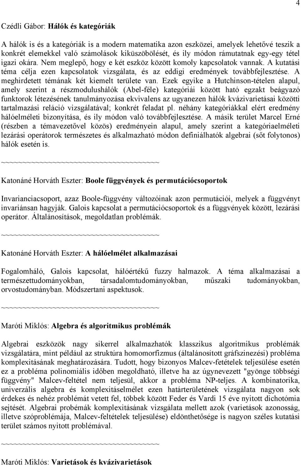 A meghirdetett témának két kiemelt területe van.