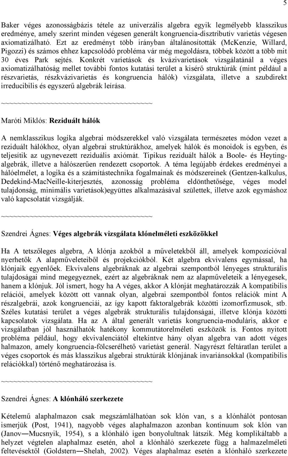 Konkrét varietások és kvázivarietások vizsgálatánál a véges axiomatizálhatóság mellet további fontos kutatási terület a kisérő struktúrák (mint például a részvarietás, részkvázivarietás és