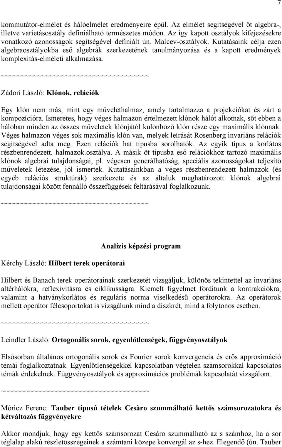 Kutatásaink célja ezen algebraosztályokba eső algebrák szerkezetének tanulmányozása és a kapott eredmények komplexitás-elméleti alkalmazása.