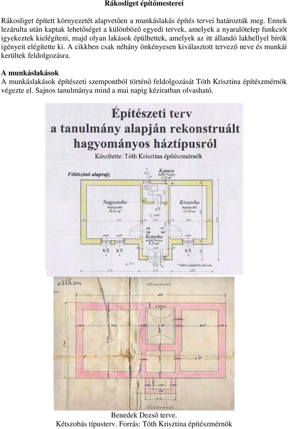 állandó lakhellyel bírók igényeit elégítette ki. A cikkben csak néhány önkényesen kiválasztott tervező neve és munkái kerültek feldolgozásra.