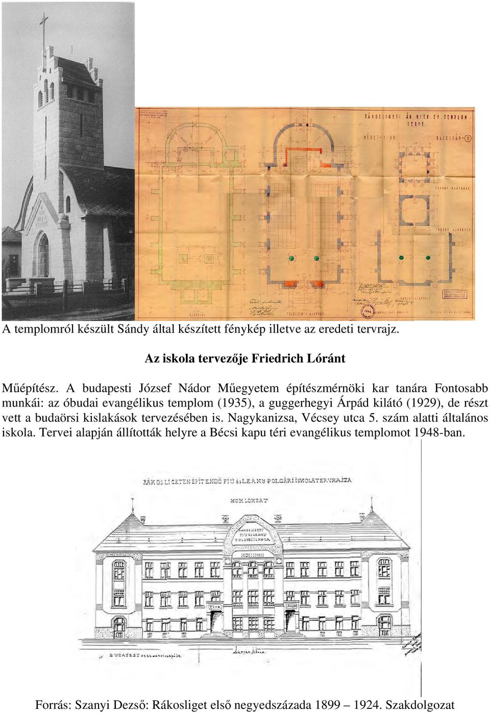 kilátó (1929), de részt vett a budaörsi kislakások tervezésében is. Nagykanizsa, Vécsey utca 5. szám alatti általános iskola.