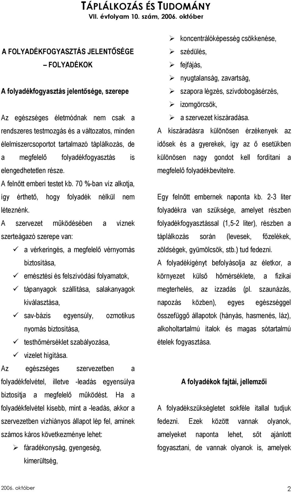 A szervezet mőködésében a víznek szerteágazó szerepe van: a vérkeringés, a megfelelı vérnyomás biztosítása, emésztési és felszívódási folyamatok, tápanyagok szállítása, salakanyagok kiválasztása,