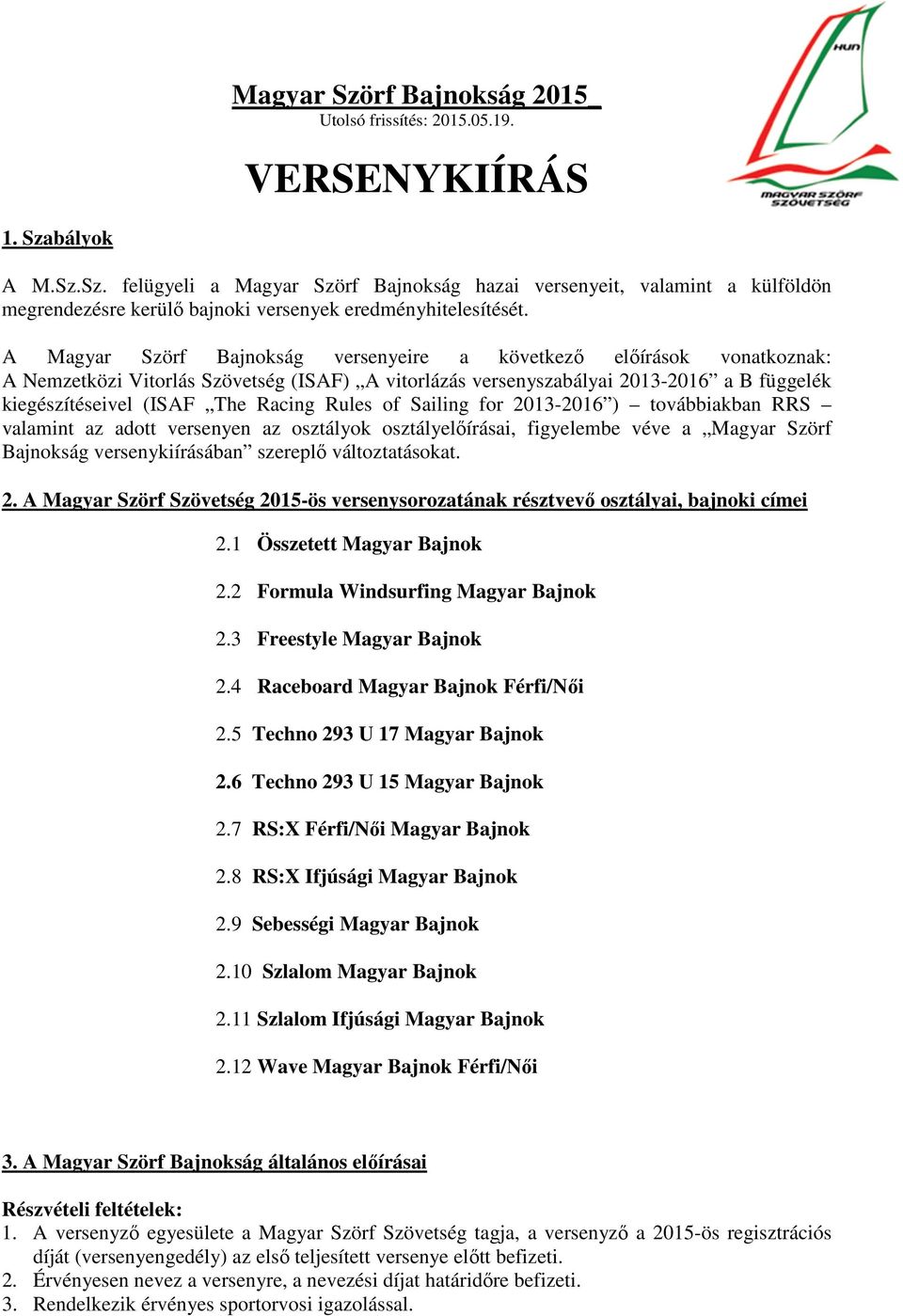 Rules of Sailing for 2013-2016 ) továbbiakban RRS valamint az adott versenyen az osztályok osztályelőírásai, figyelembe véve a Magyar Szörf Bajnokság versenykiírásában szereplő változtatásokat. 2. A Magyar Szörf Szövetség 2015-ös versenysorozatának résztvevő osztályai, bajnoki címei 2.