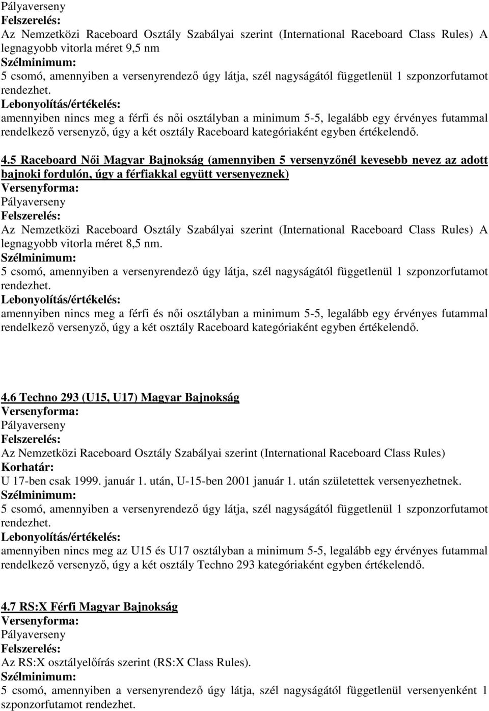 Lebonyolítás/értékelés: amennyiben nincs meg a férfi és női osztályban a minimum 5-5, legalább egy érvényes futammal rendelkező versenyző, úgy a két osztály Raceboard kategóriaként egyben értékelendő.