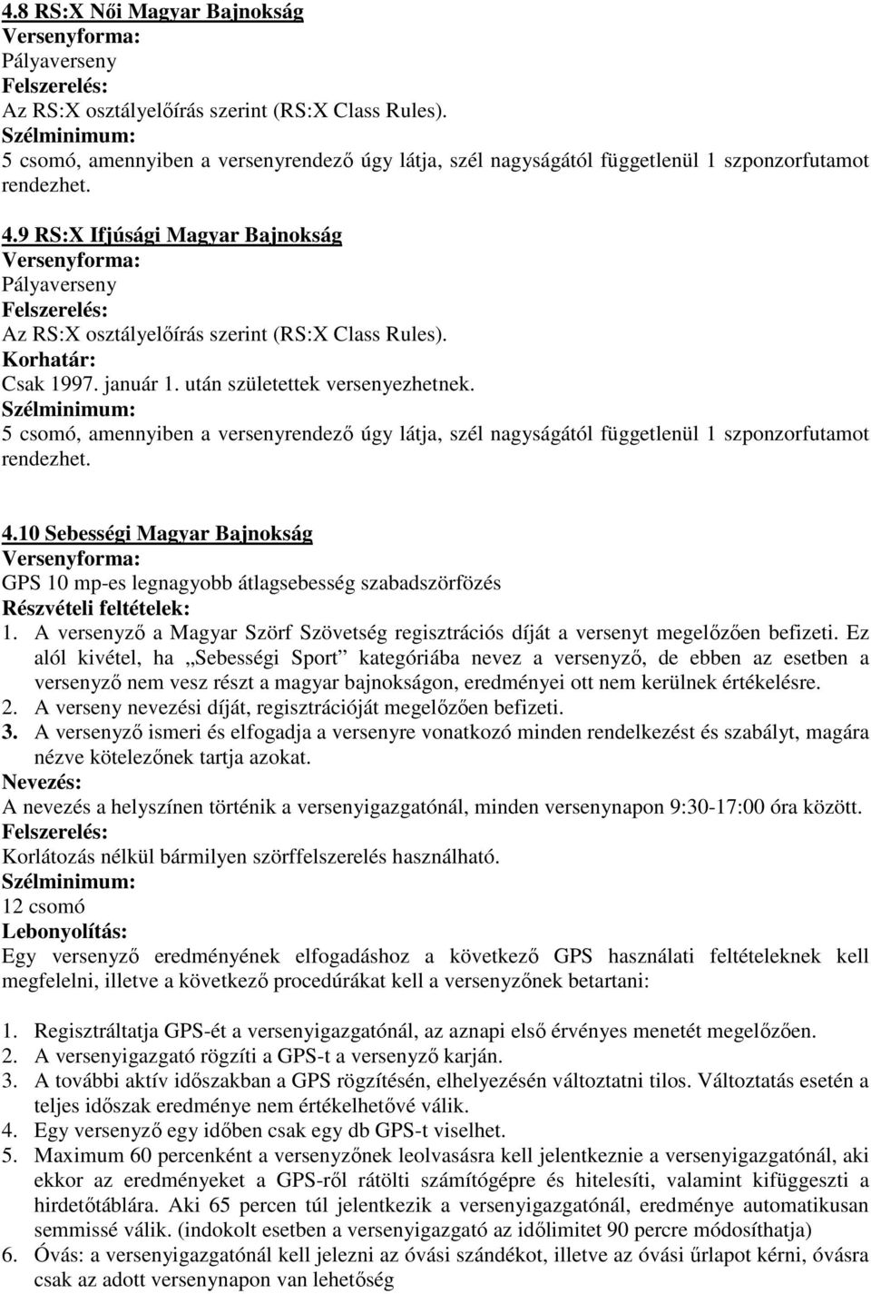 5 csomó, amennyiben a versenyrendező úgy látja, szél nagyságától függetlenül 1 szponzorfutamot rendezhet. 4.