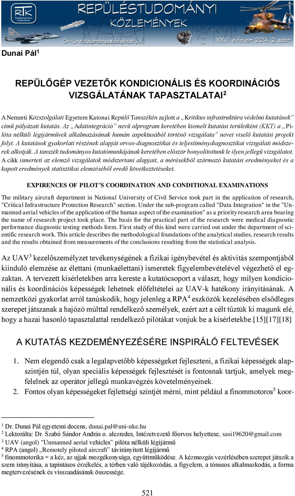 Az Adatintegráció nevű alprogram keretében kiemelt kutatási területként (KKT) a Pilóta nélküli légijárművek alkalmazásának humán aspektusából történő vizsgálata nevet viselő kutatási projekt folyt.