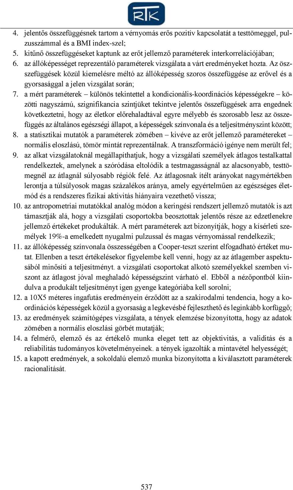 Az öszszefüggések közül kiemelésre méltó az állóképesség szoros összefüggése az erővel és a gyorsasággal a jelen vizsgálat során; 7.