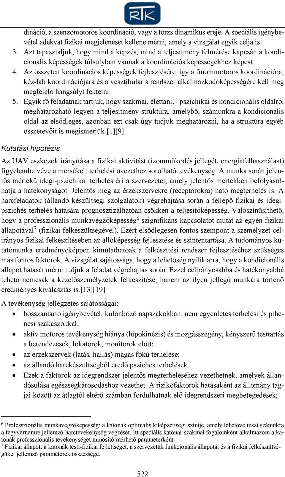 Az összetett koordinációs képességek fejlesztésére, így a finommotoros koordinációra, kéz-láb koordinációjára és a vesztibuláris rendszer alkalmazkodóképességére kell még megfelelő hangsúlyt fektetni.
