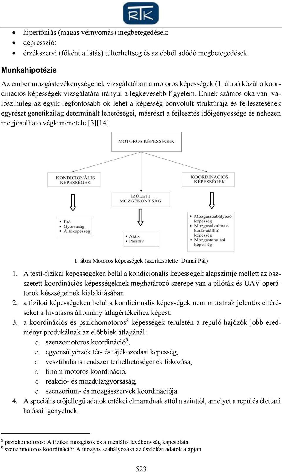 Ennek számos oka van, valószínűleg az egyik legfontosabb ok lehet a képesség bonyolult struktúrája és fejlesztésének egyrészt genetikailag determinált lehetőségei, másrészt a fejlesztés