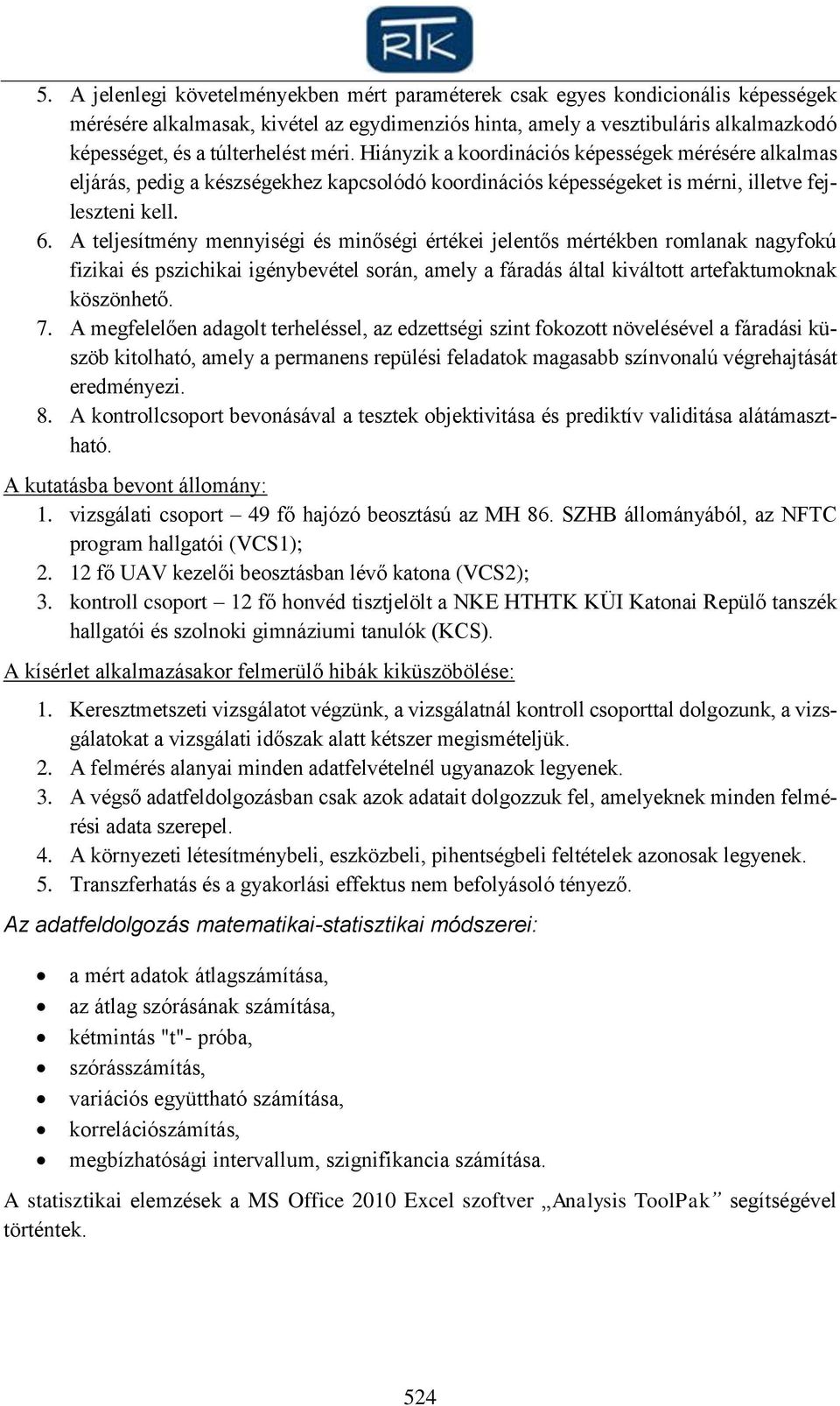 A teljesítmény mennyiségi és minőségi értékei jelentős mértékben romlanak nagyfokú fizikai és pszichikai igénybevétel során, amely a fáradás által kiváltott artefaktumoknak köszönhető. 7.