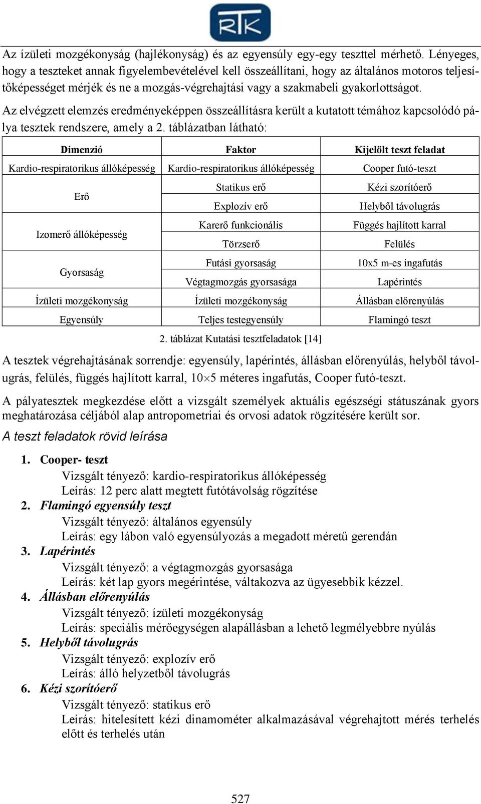 Az elvégzett elemzés eredményeképpen összeállításra került a kutatott témához kapcsolódó pálya tesztek rendszere, amely a 2.