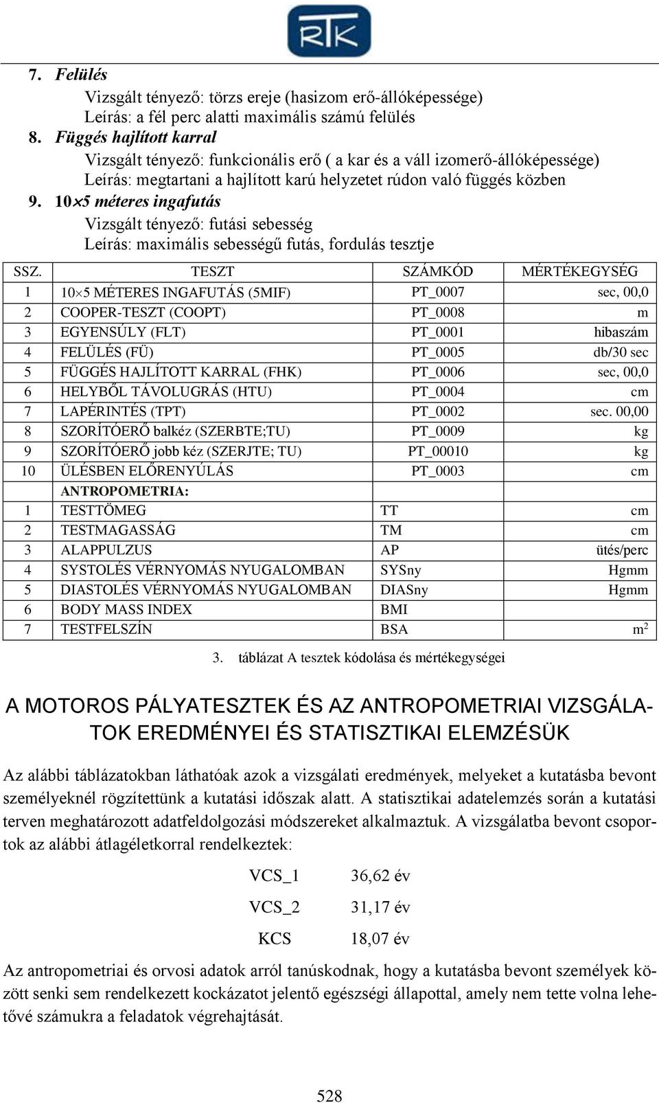 1 méteres ingafutás Vizsgált tényező: futási sebesség Leírás: maximális sebességű futás, fordulás tesztje SSZ.