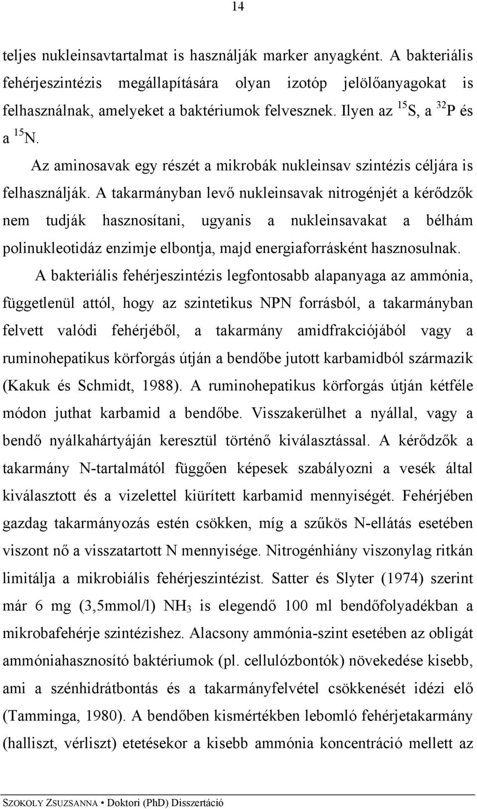 A takarmányban levő nukleinsavak nitrogénjét a kérődzők nem tudják hasznosítani, ugyanis a nukleinsavakat a bélhám polinukleotidáz enzimje elbontja, majd energiaforrásként hasznosulnak.