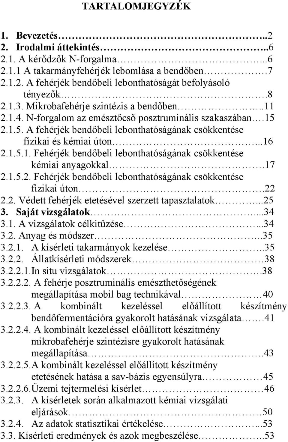 1.5.1. Fehérjék bendőbeli lebonthatóságának csökkentése kémiai anyagokkal.17 2.1.5.2. Fehérjék bendőbeli lebonthatóságának csökkentése fizikai úton.22 2.2. Védett fehérjék etetésével szerzett tapasztalatok.