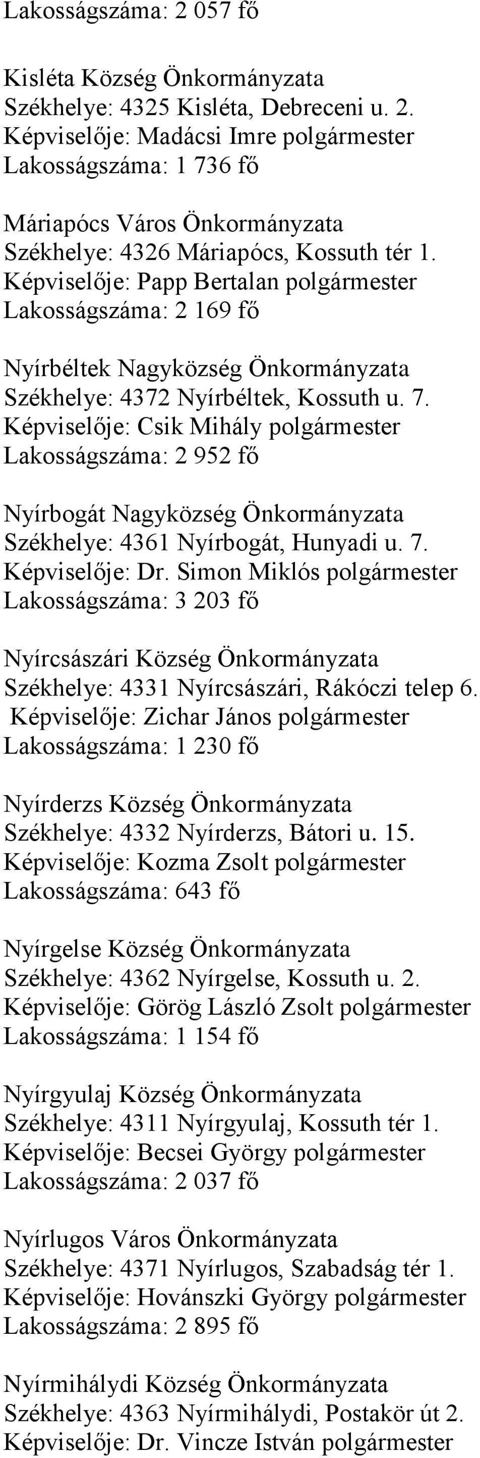 Képviselője: Csik Mihály polgármester Lakosságszáma: 2 952 fő Nyírbogát Nagyközség Önkormányzata Székhelye: 4361 Nyírbogát, Hunyadi u. 7. Képviselője: Dr.