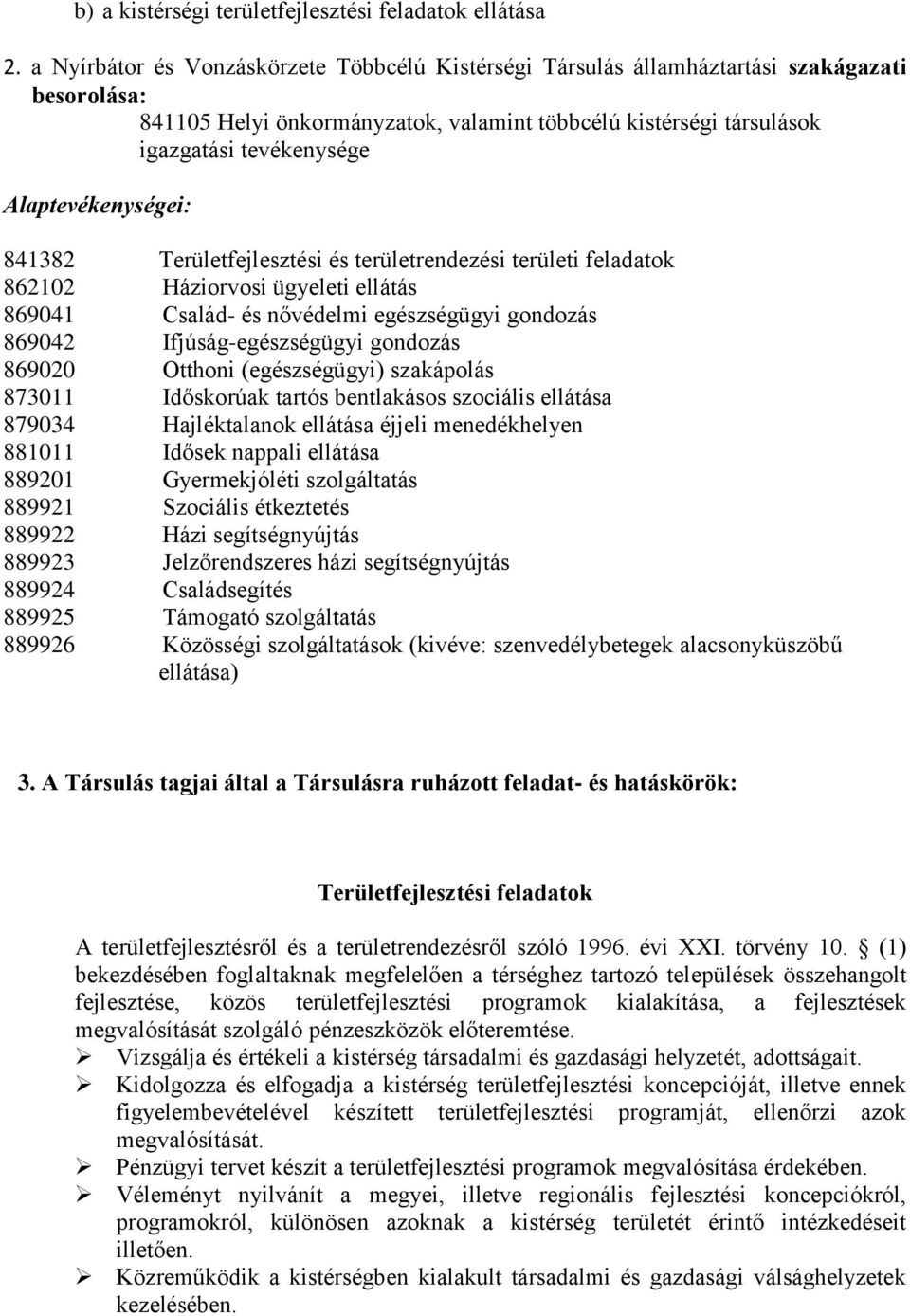 Alaptevékenységei: 841382 Területfejlesztési és területrendezési területi feladatok 862102 Háziorvosi ügyeleti ellátás 869041 Család- és nővédelmi egészségügyi gondozás 869042 Ifjúság-egészségügyi