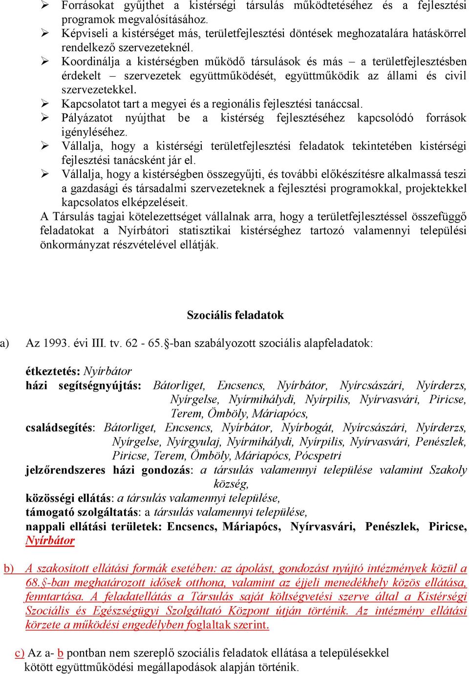 Koordinálja a kistérségben működő társulások és más a területfejlesztésben érdekelt szervezetek együttműködését, együttműködik az állami és civil szervezetekkel.