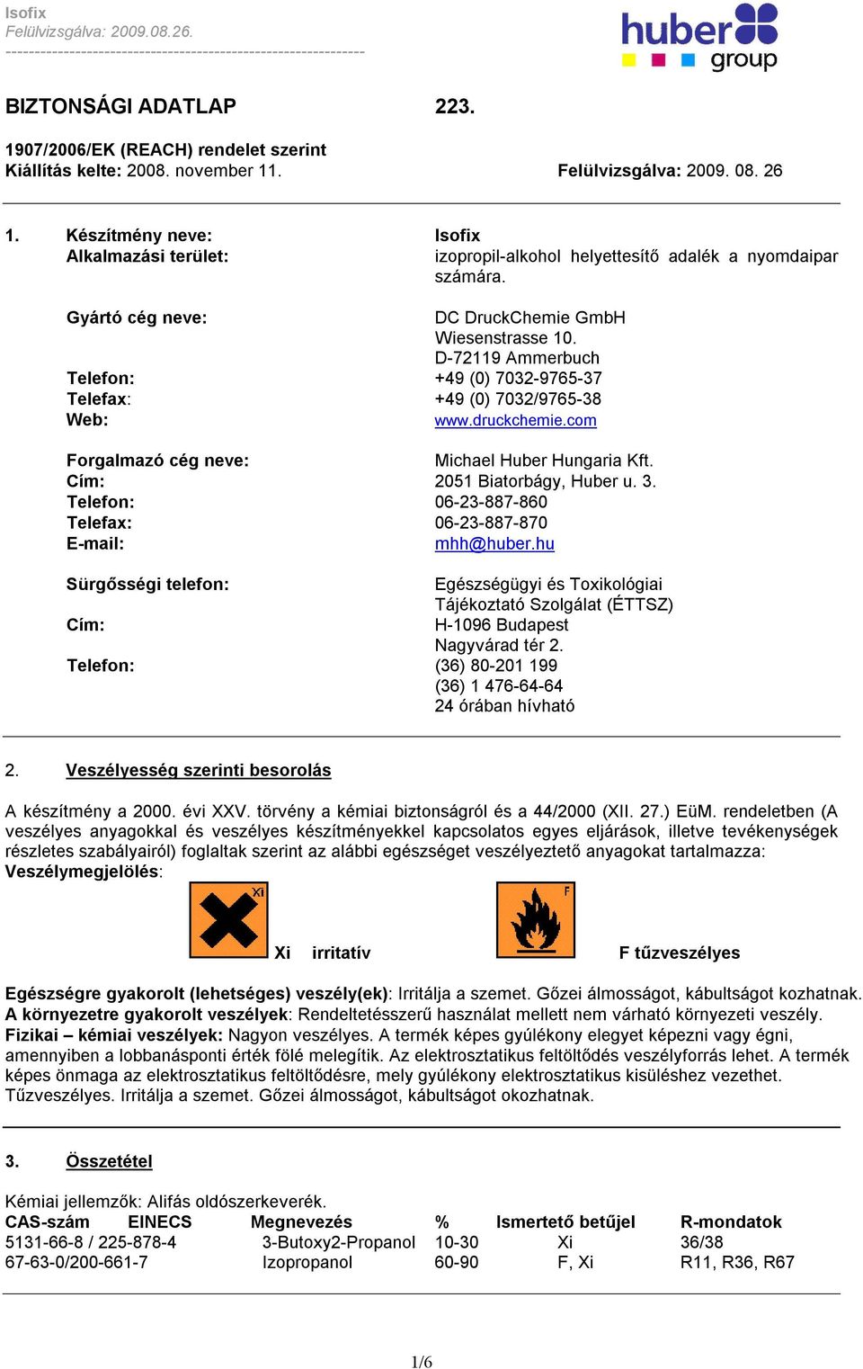 D-72119 Ammerbuch Telefon: +49 (0) 7032-9765-37 Telefax: +49 (0) 7032/9765-38 Web: www.druckchemie.com Forgalmazó cég neve: Michael Huber Hungaria Kft. Cím: 2051 Biatorbágy, Huber u. 3.