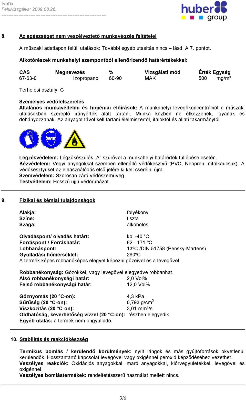 Általános munkavédelmi és higiéniai előírások: A munkahelyi levegőkoncentrációt a műszaki utalásokban szereplő irányérték alatt tartani. Munka közben ne étkezzenek, igyanak és dohányozzanak.