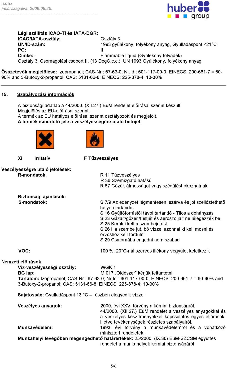 : 601-117-00-0, EINECS: 200-661-7 = 60-90% and 3-Butoxy-2-propanol; CAS: 5131-66-8; EINECS: 225-878-4; 10-30% 15. Szabályozási információk A biztonsági adatlap a 44/2000. (XII.27.