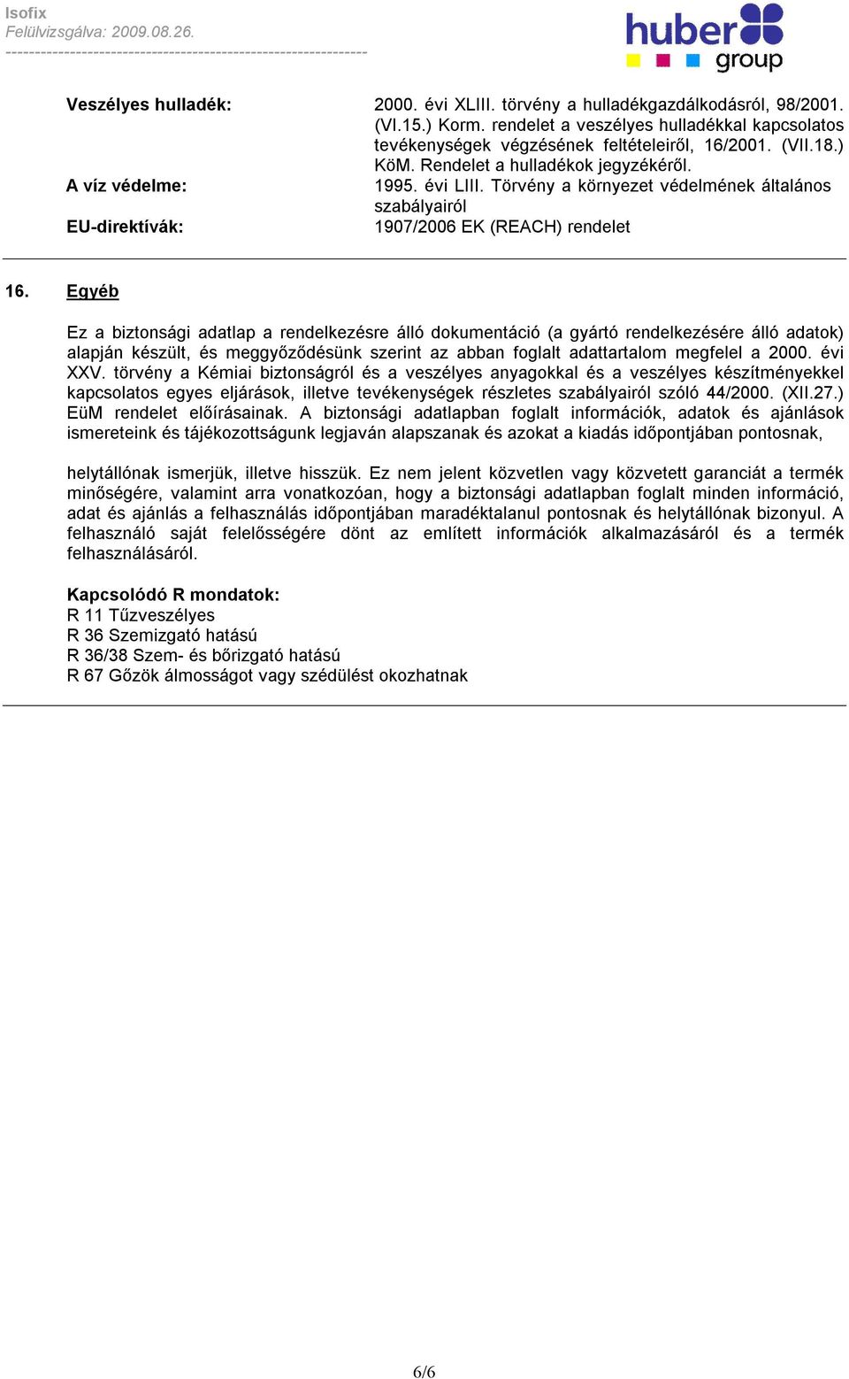 Egyéb Ez a biztonsági adatlap a rendelkezésre álló dokumentáció (a gyártó rendelkezésére álló adatok) alapján készült, és meggyőződésünk szerint az abban foglalt adattartalom megfelel a 2000. évi XXV.