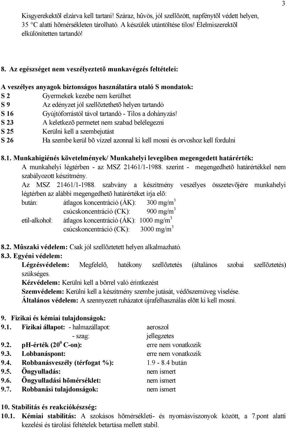 Az egészséget nem veszélyeztetõ munkavégzés feltételei: A veszélyes anyagok biztonságos használatára utaló S mondatok: S 2 Gyermekek kezébe nem kerülhet S 9 Az edényzet jól szellõztethetõ helyen