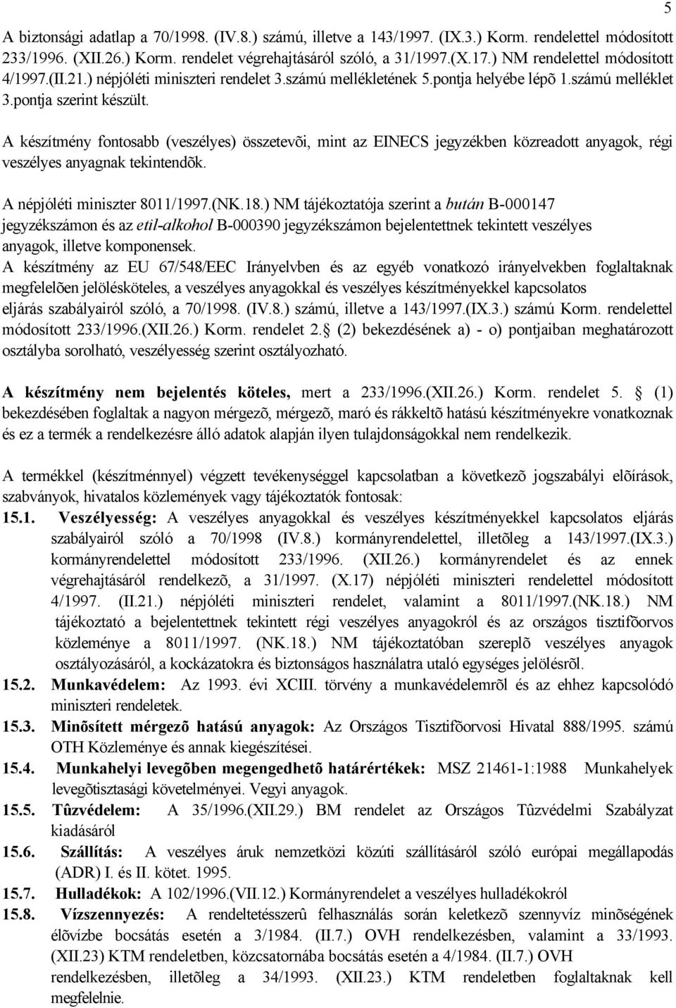 A készítmény fontosabb (veszélyes) összetevõi, mint az EINECS jegyzékben közreadott anyagok, régi veszélyes anyagnak tekintendõk. A népjóléti miniszter 8011/1997.(NK.18.