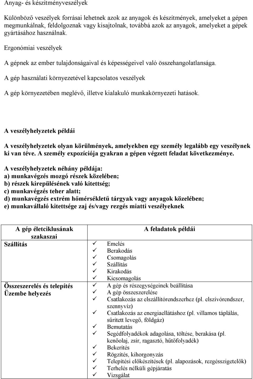 A gép használati környezetével kapcsolatos veszélyek A gép környezetében meglévő, illetve kialakuló munkakörnyezeti hatások.