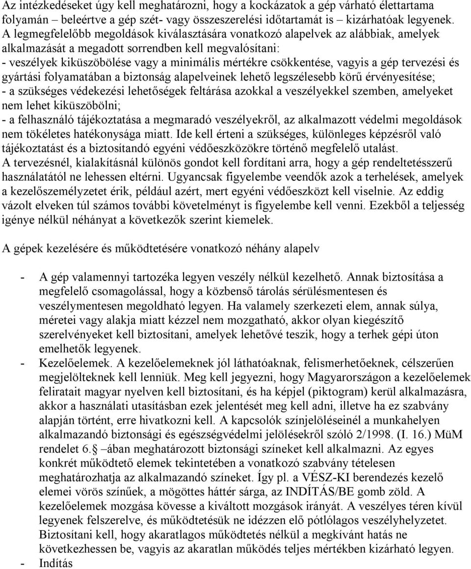 csökkentése, vagyis a gép tervezési és gyártási folyamatában a biztonság alapelveinek lehető legszélesebb körű érvényesítése; - a szükséges védekezési lehetőségek feltárása azokkal a veszélyekkel