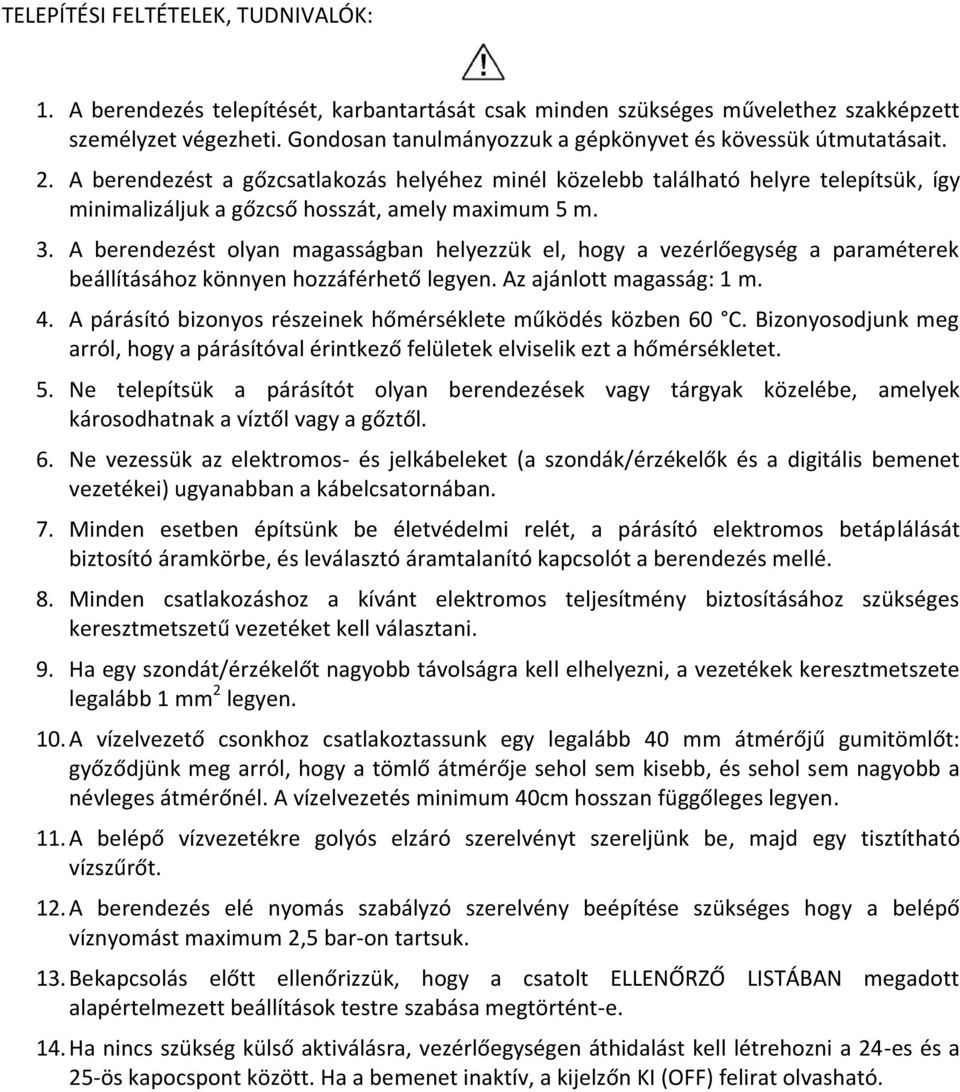 A berendezést a gőzcsatlakozás helyéhez minél közelebb található helyre telepítsük, így minimalizáljuk a gőzcső hosszát, amely maximum 5 m. 3.