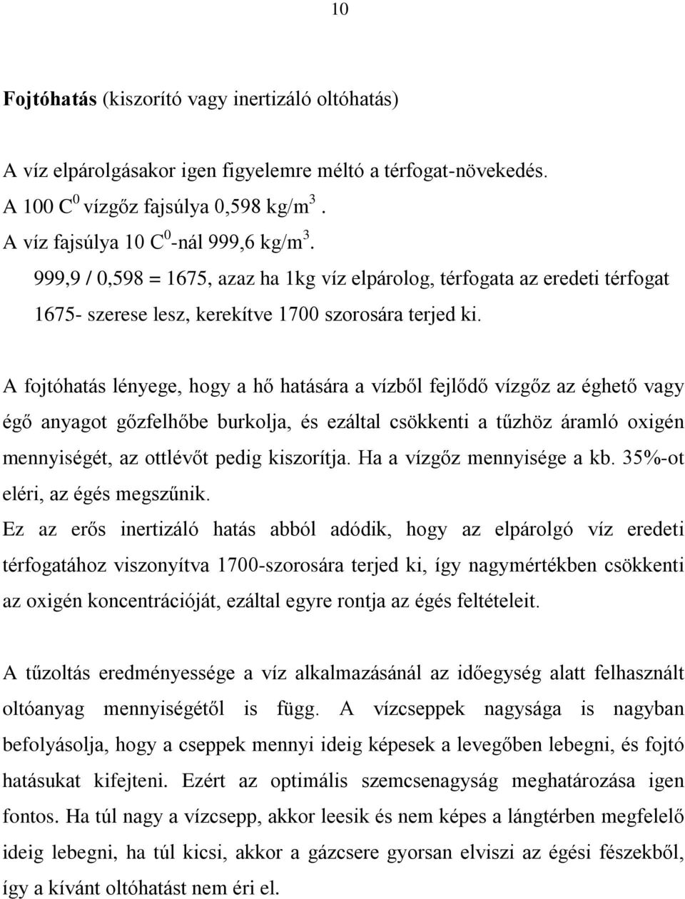 A fojtóhatás lényege, hogy a hõ hatására a vízbõl fejlõdõ vízgõz az éghetõ vagy égõ anyagot gõzfelhõbe burkolja, és ezáltal csökkenti a tûzhöz áramló oxigén mennyiségét, az ottlévõt pedig kiszorítja.