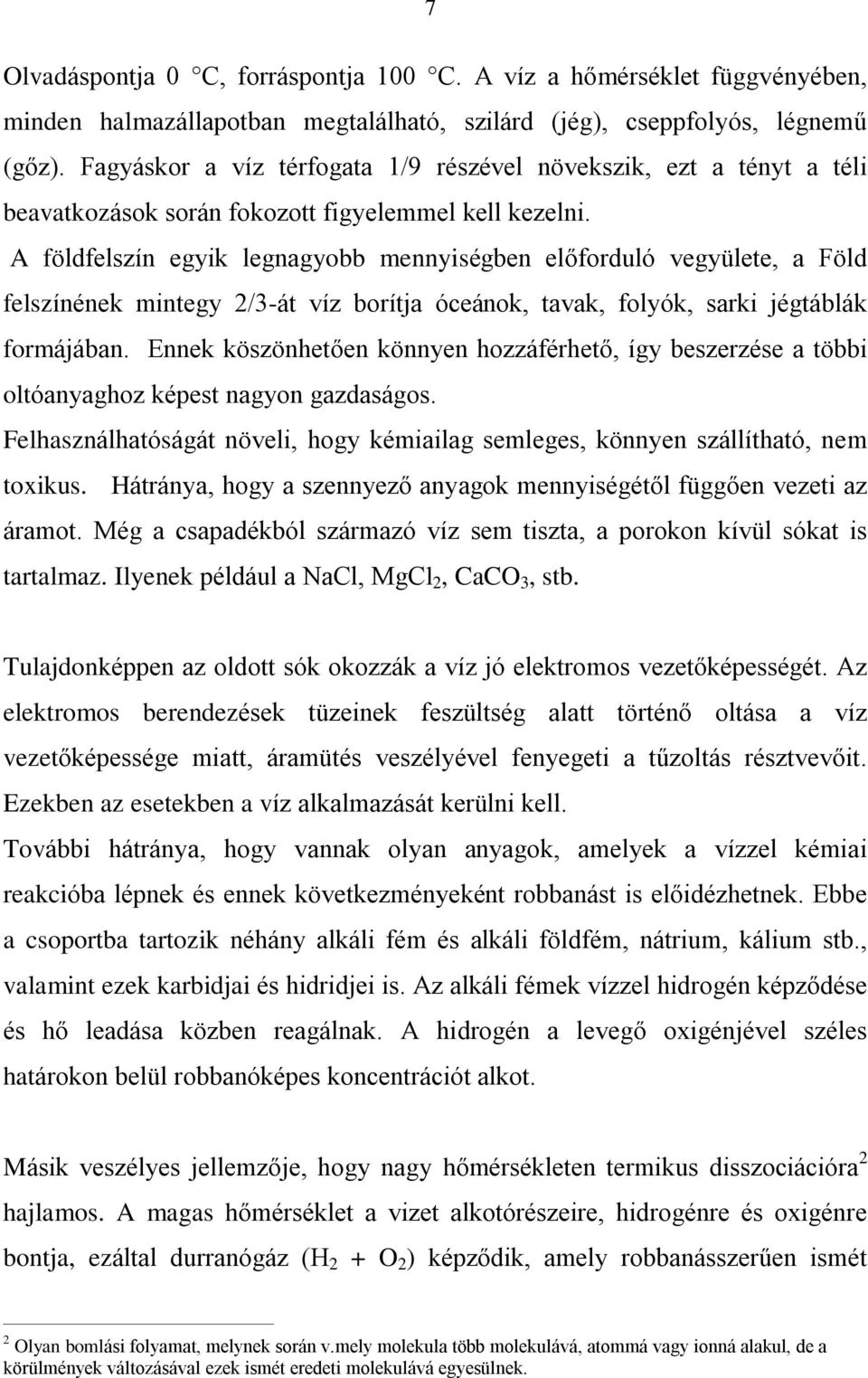 A földfelszín egyik legnagyobb mennyiségben elõforduló vegyülete, a Föld felszínének mintegy 2/3-át víz borítja óceánok, tavak, folyók, sarki jégtáblák formájában.