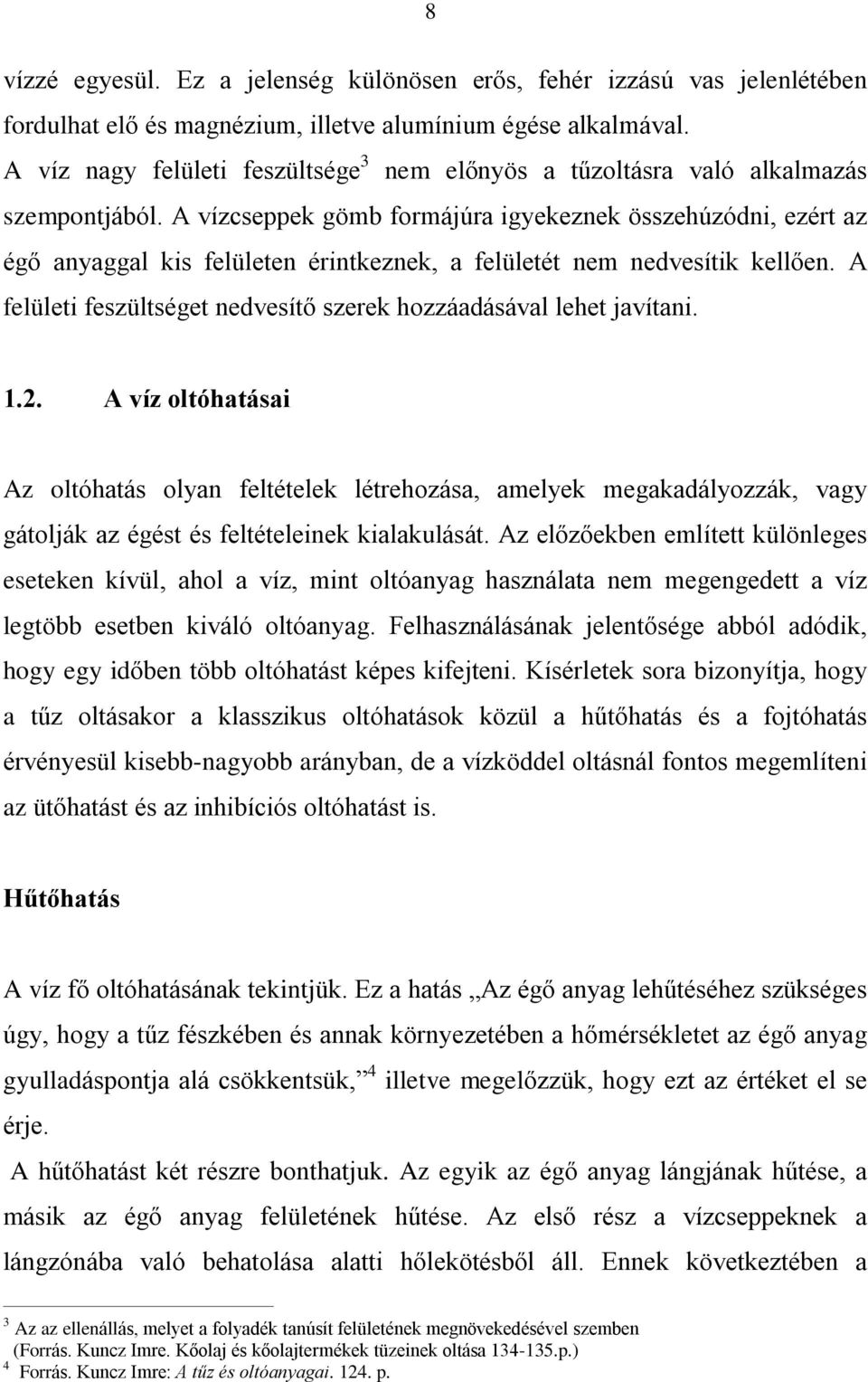 A vízcseppek gömb formájúra igyekeznek összehúzódni, ezért az égõ anyaggal kis felületen érintkeznek, a felületét nem nedvesítik kellõen.