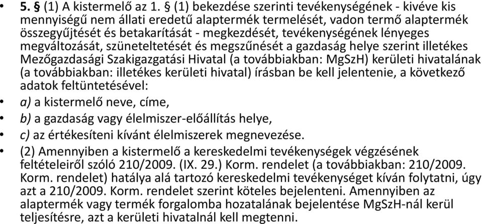 megváltozását, szüneteltetését és megszűnését a gazdaság helye szerint illetékes Mezőgazdasági Szakigazgatási Hivatal (a továbbiakban: MgSzH) kerületi hivatalának (a továbbiakban: illetékes kerületi