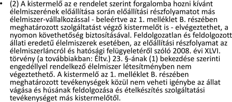 Feldolgozatlan és feldolgozott állati eredetű élelmiszerek esetében, az előállítási részfolyamat az élelmiszerláncról és hatósági felügyeletéről szóló 2008. évi XLVI. törvény (a továbbiakban: Éltv.