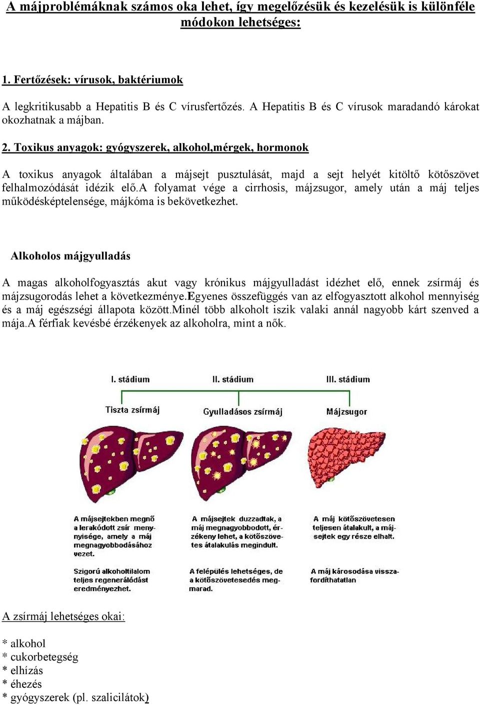 Toxikus anyagok: gyógyszerek, alkohol,mérgek, hormonok A toxikus anyagok általában a májsejt pusztulását, majd a sejt helyét kitöltő kötőszövet felhalmozódását idézik elő.