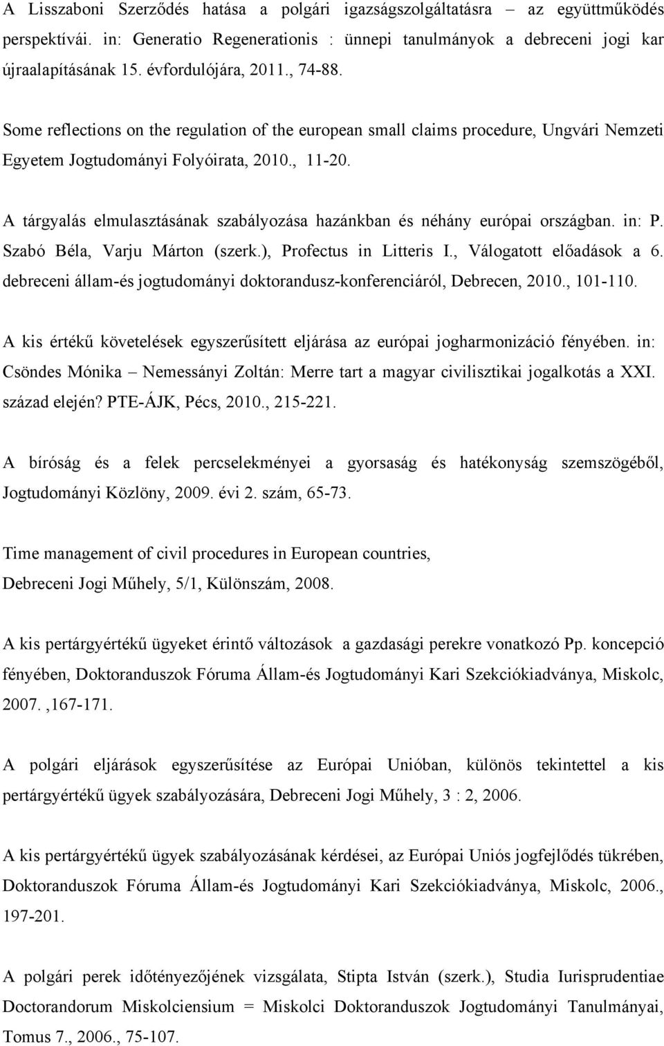 A tárgyalás elmulasztásának szabályozása hazánkban és néhány európai országban. in: P. Szabó Béla, Varju Márton (szerk.), Profectus in Litteris I., Válogatott előadások a 6.