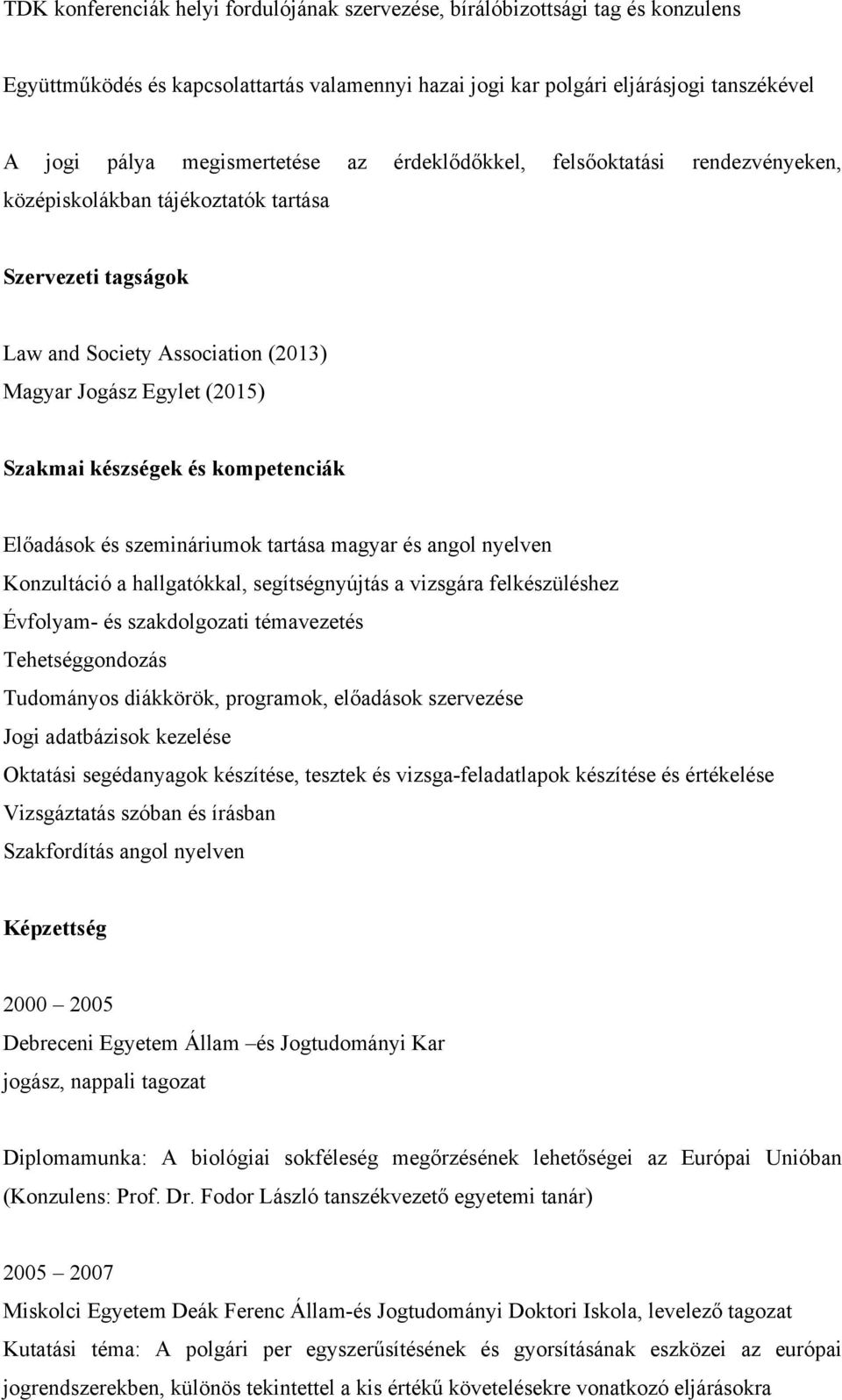 készségek és kompetenciák Előadások és szemináriumok tartása magyar és angol nyelven Konzultáció a hallgatókkal, segítségnyújtás a vizsgára felkészüléshez Évfolyam- és szakdolgozati témavezetés